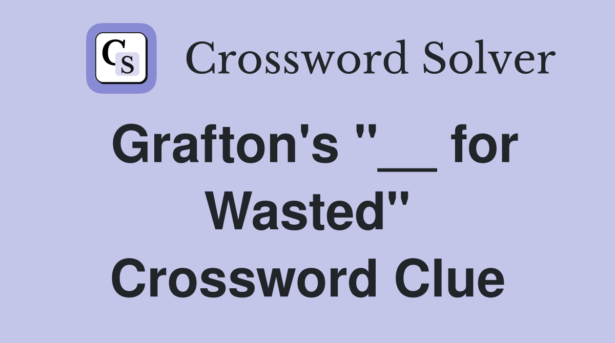 Grafton's "__ for Wasted" Crossword Clue
