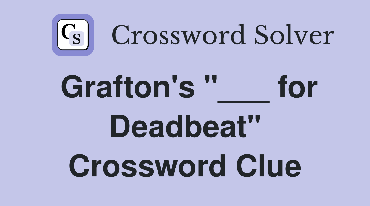 Grafton's "___ for Deadbeat" Crossword Clue