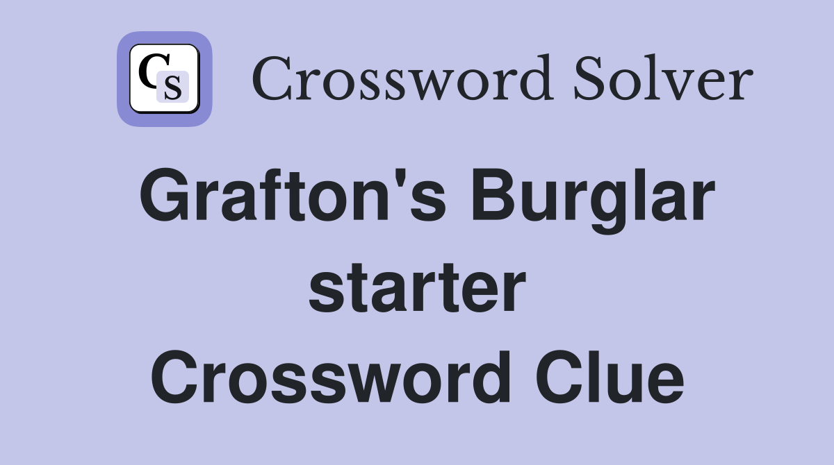 Grafton's Burglar starter Crossword Clue