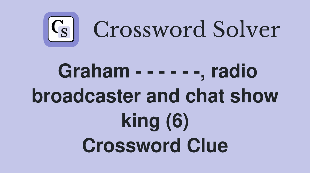 Graham - - - - - -, radio broadcaster and chat show king (6) Crossword Clue