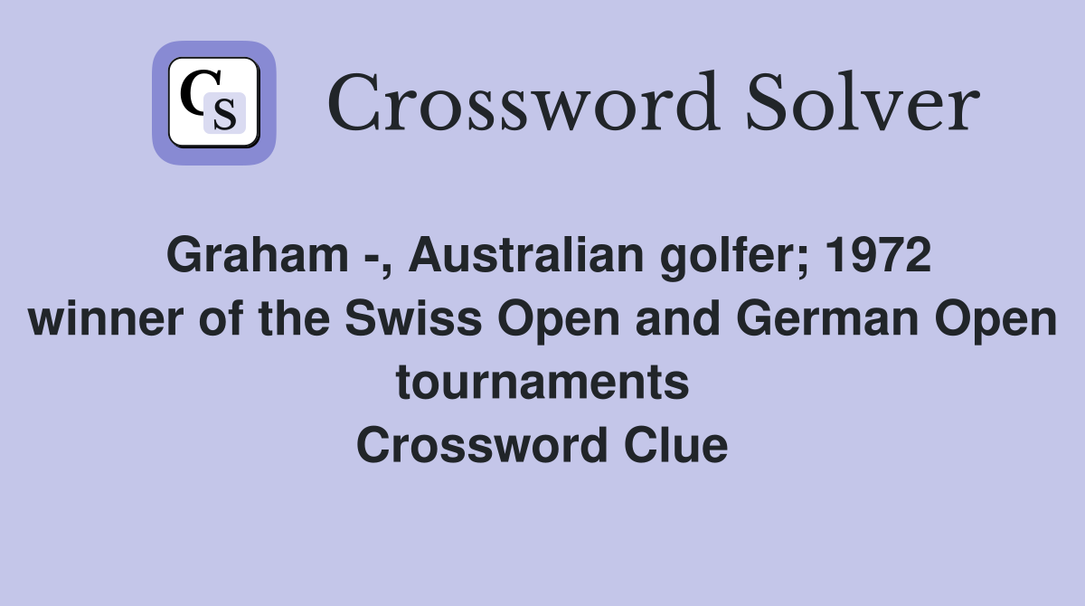 Graham -, Australian golfer; 1972 winner of the Swiss Open and German Open tournaments Crossword Clue