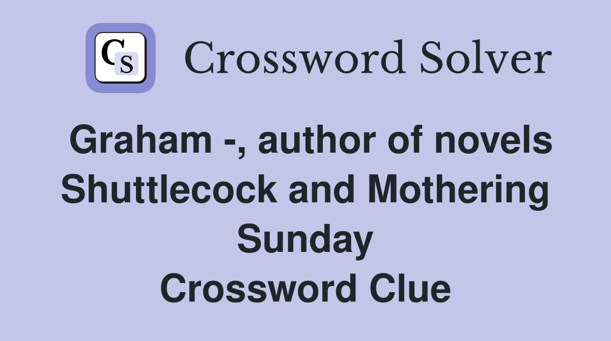 Graham -, author of novels Shuttlecock and Mothering Sunday Crossword Clue