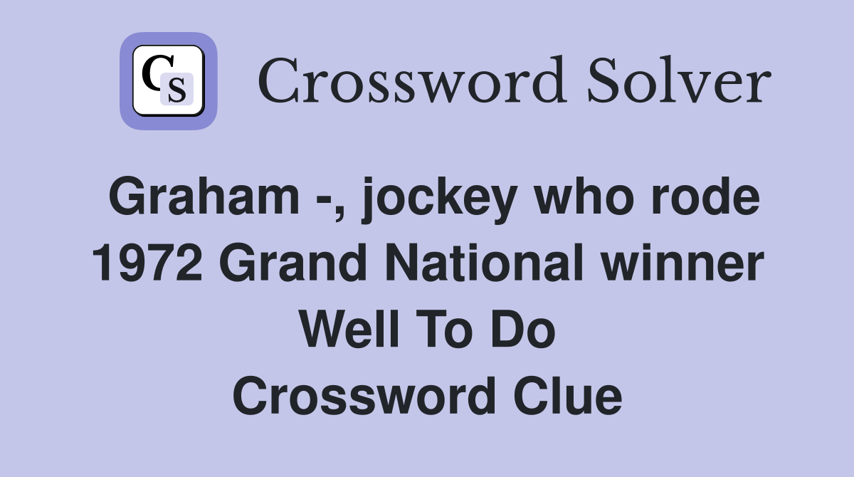 Graham -, jockey who rode 1972 Grand National winner Well To Do Crossword Clue