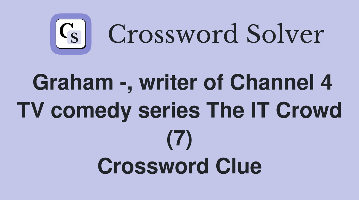 Graham -, writer of Channel 4 TV comedy series The IT Crowd (7) Crossword Clue