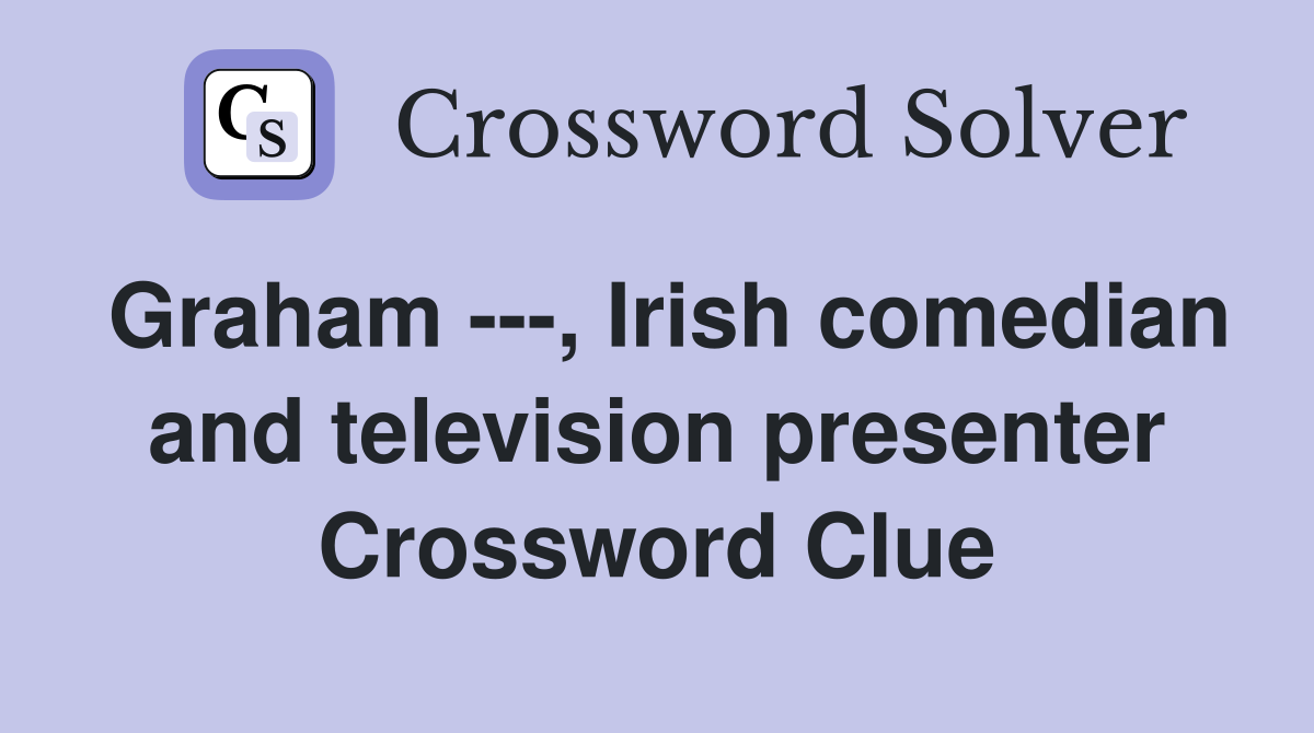 Graham ---, Irish comedian and television presenter Crossword Clue
