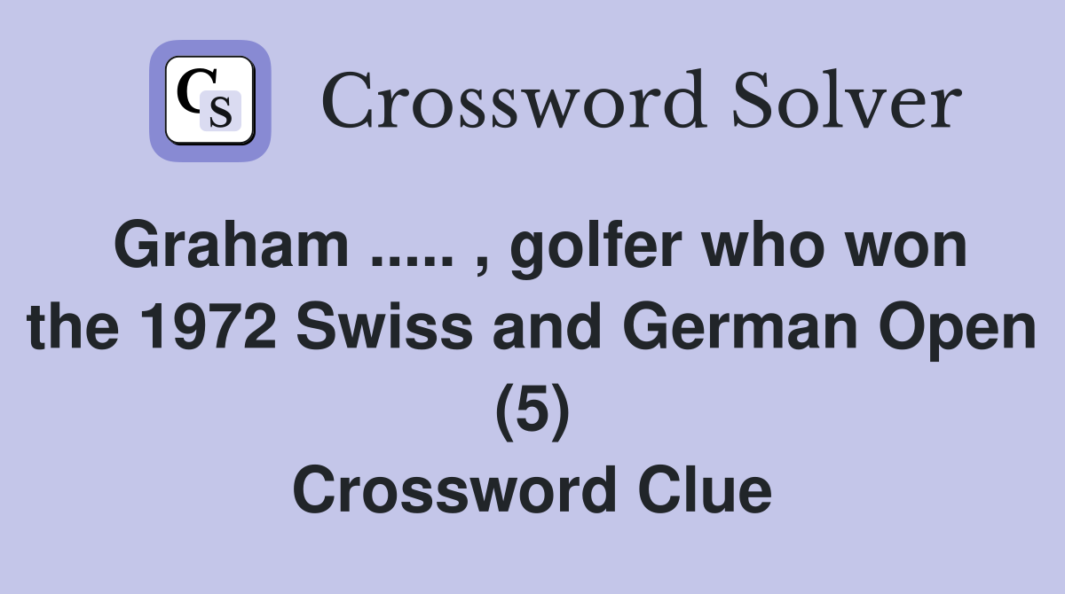 Graham ..... , golfer who won the 1972 Swiss and German Open (5) Crossword Clue