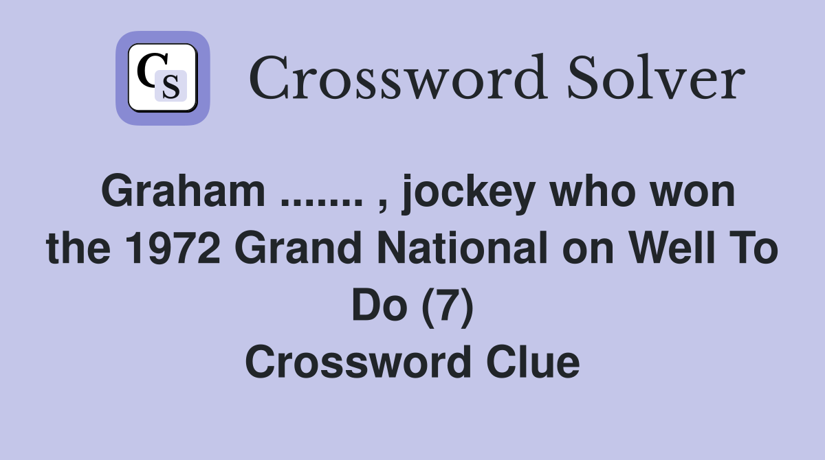 Graham ....... , jockey who won the 1972 Grand National on Well To Do (7) Crossword Clue