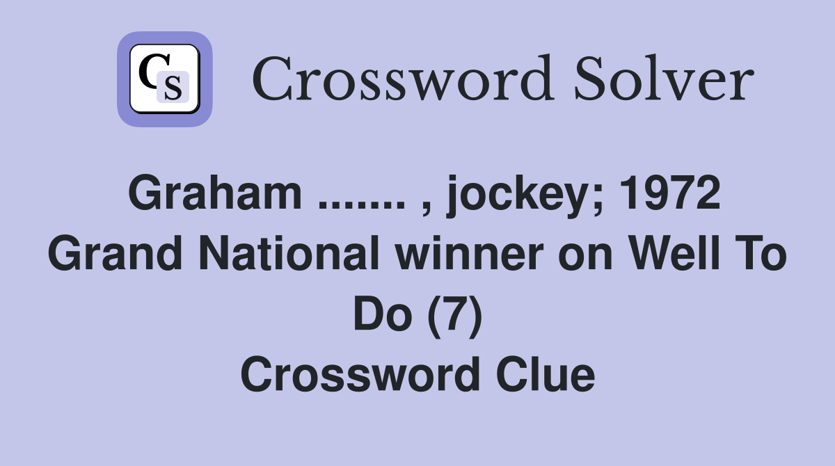Graham ....... , jockey; 1972 Grand National winner on Well To Do (7) Crossword Clue