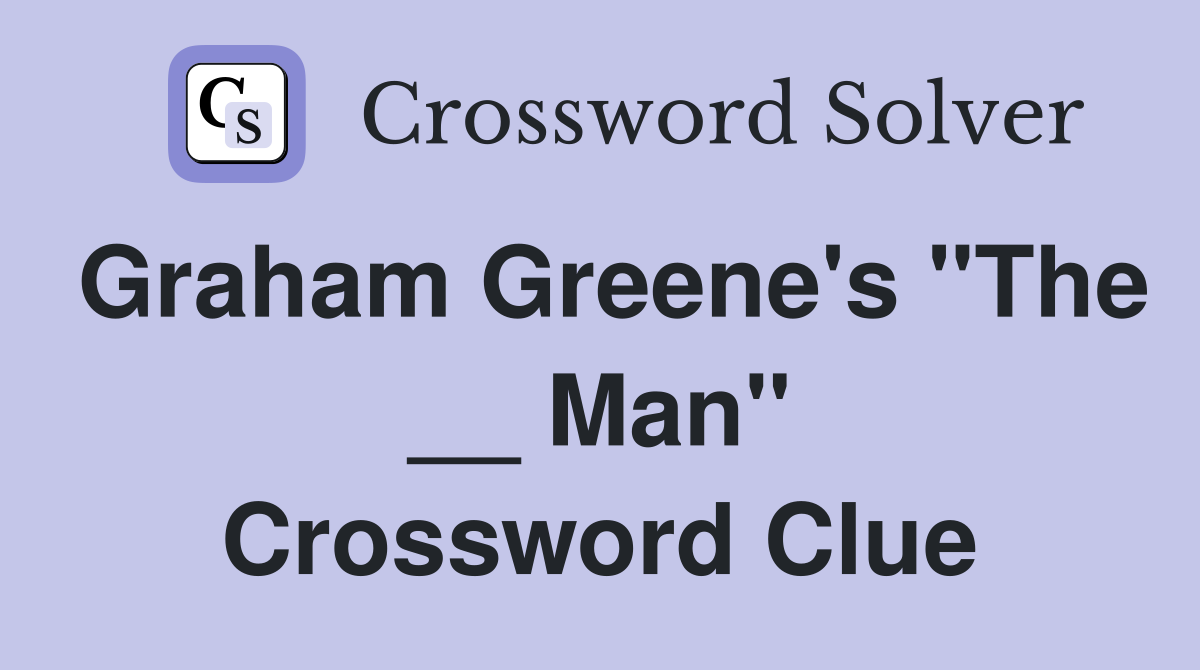 Graham Greene's "The __ Man" Crossword Clue