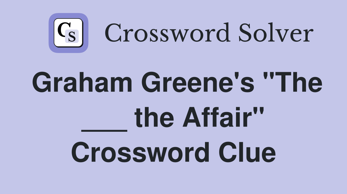 Graham Greene's "The ___ the Affair" Crossword Clue