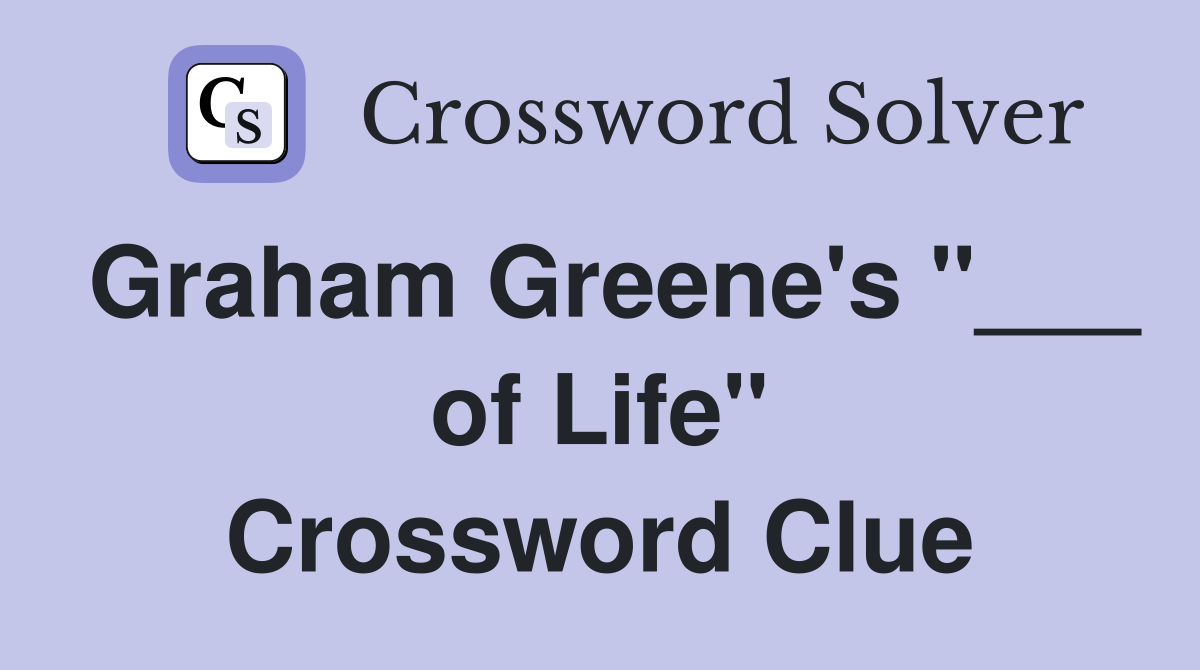 Graham Greene's "___ of Life" Crossword Clue