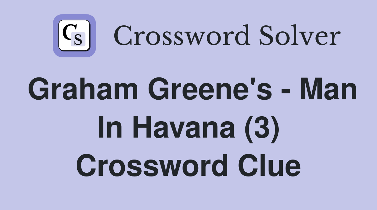 Graham Greene's - Man In Havana (3) Crossword Clue