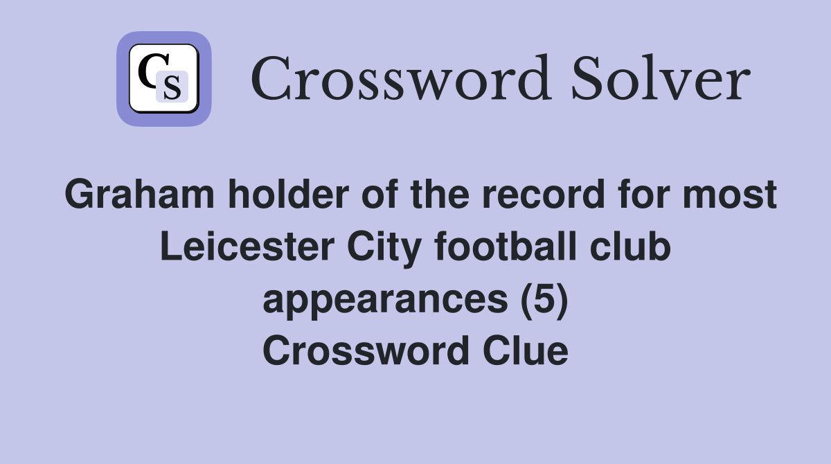 Graham holder of the record for most Leicester City football club appearances (5) Crossword Clue