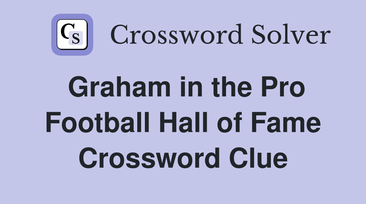 Graham in the Pro Football Hall of Fame Crossword Clue