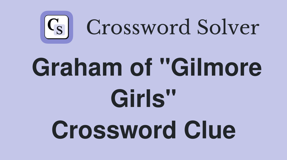 Graham of "Gilmore Girls" Crossword Clue