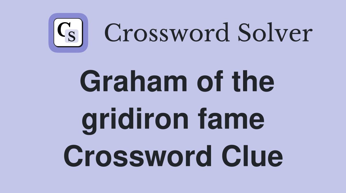 Graham of the gridiron fame Crossword Clue