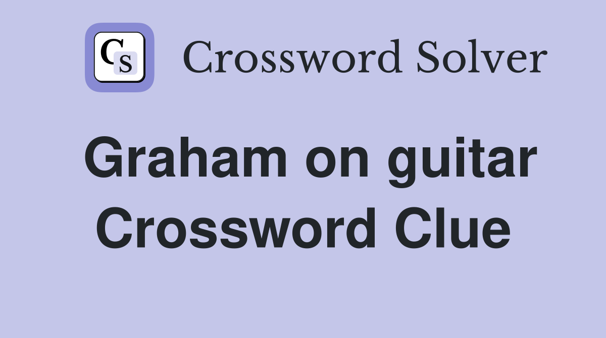 Graham on guitar Crossword Clue