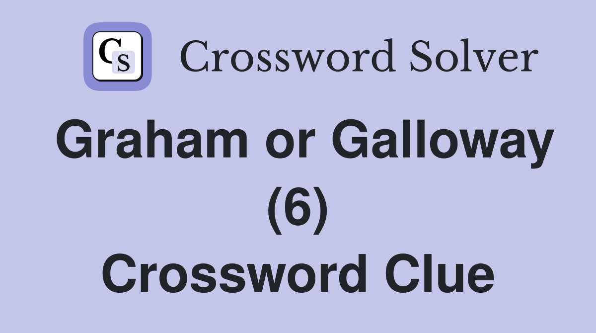 Graham or Galloway (6) Crossword Clue