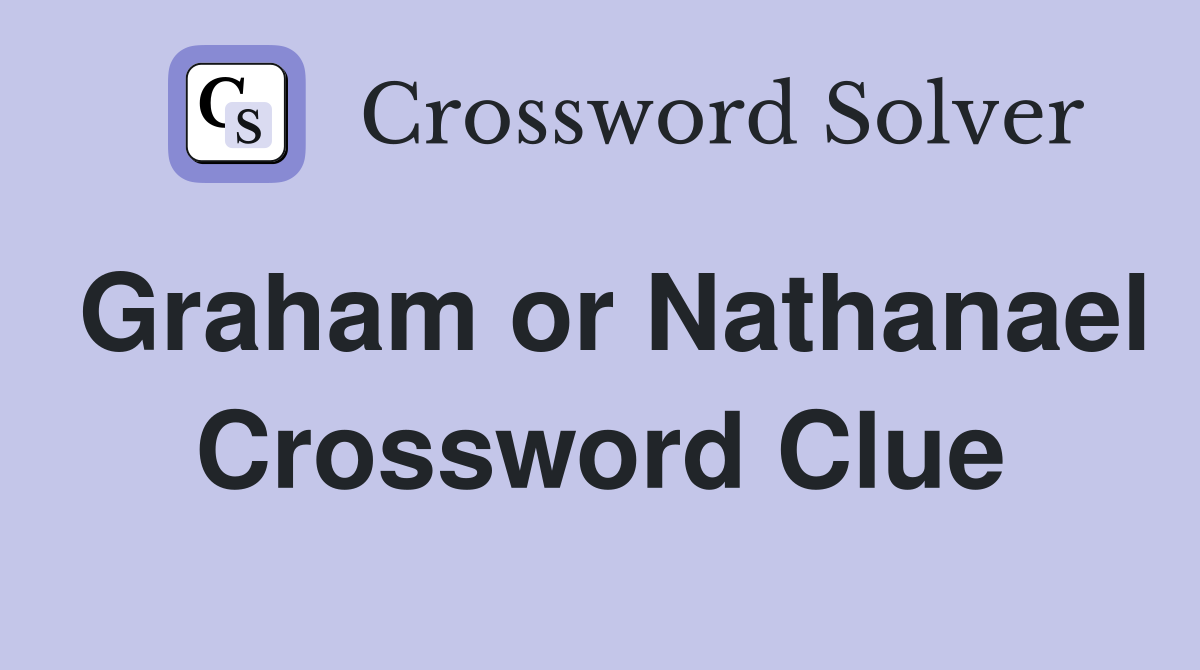 Graham or Nathanael Crossword Clue