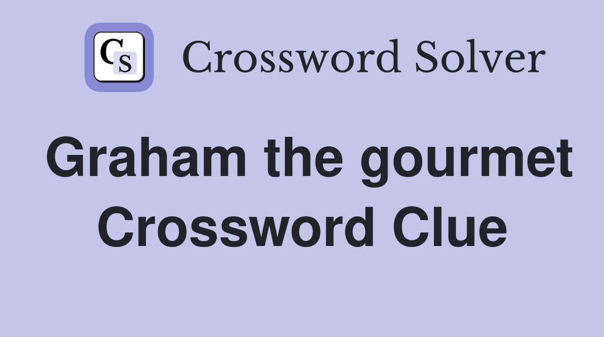 Graham the gourmet Crossword Clue