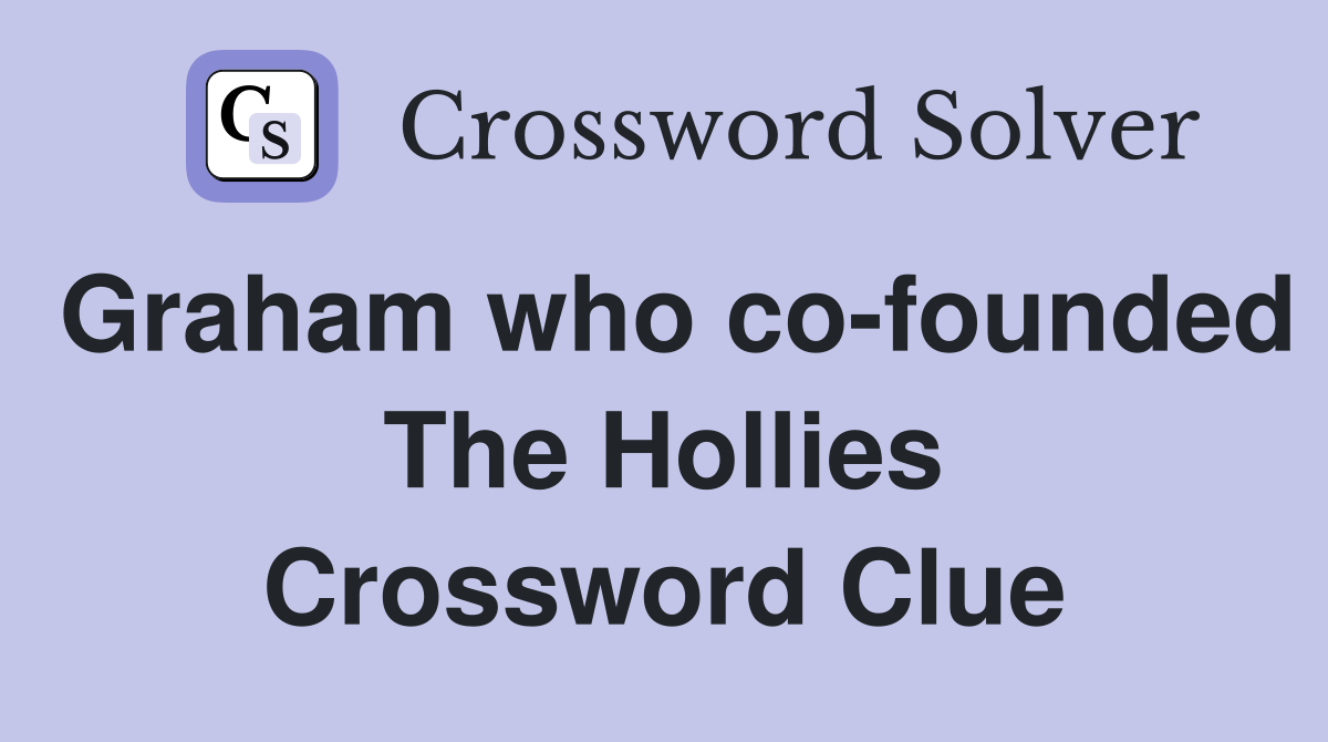 Graham who co-founded The Hollies Crossword Clue
