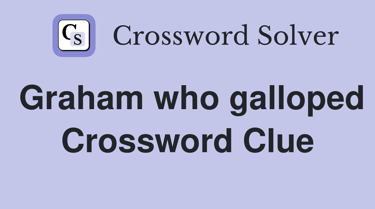 Graham who galloped Crossword Clue