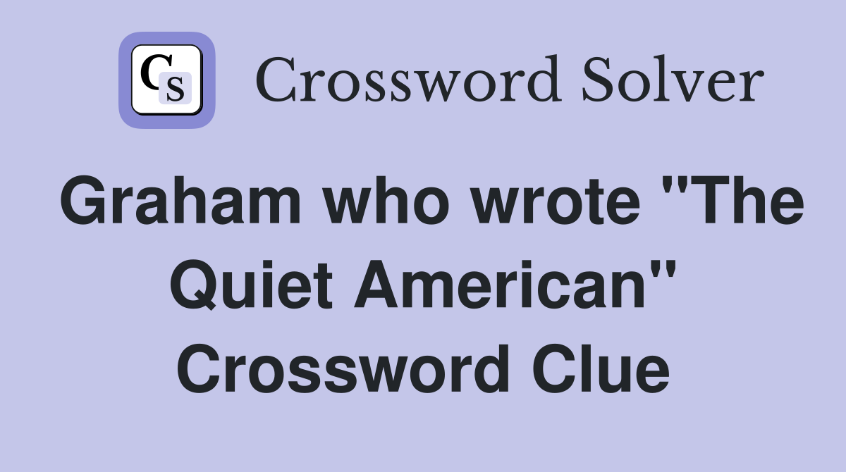 Graham who wrote "The Quiet American" Crossword Clue
