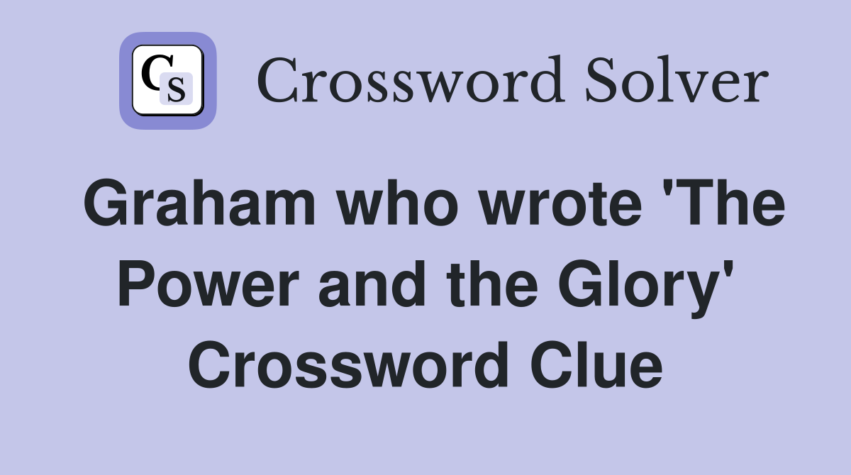 Graham who wrote 'The Power and the Glory' Crossword Clue