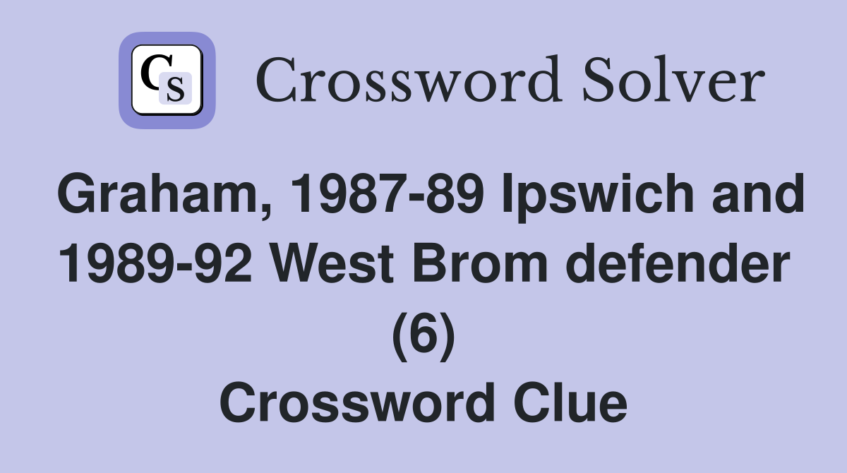 Graham, 1987-89 Ipswich and 1989-92 West Brom defender (6) Crossword Clue