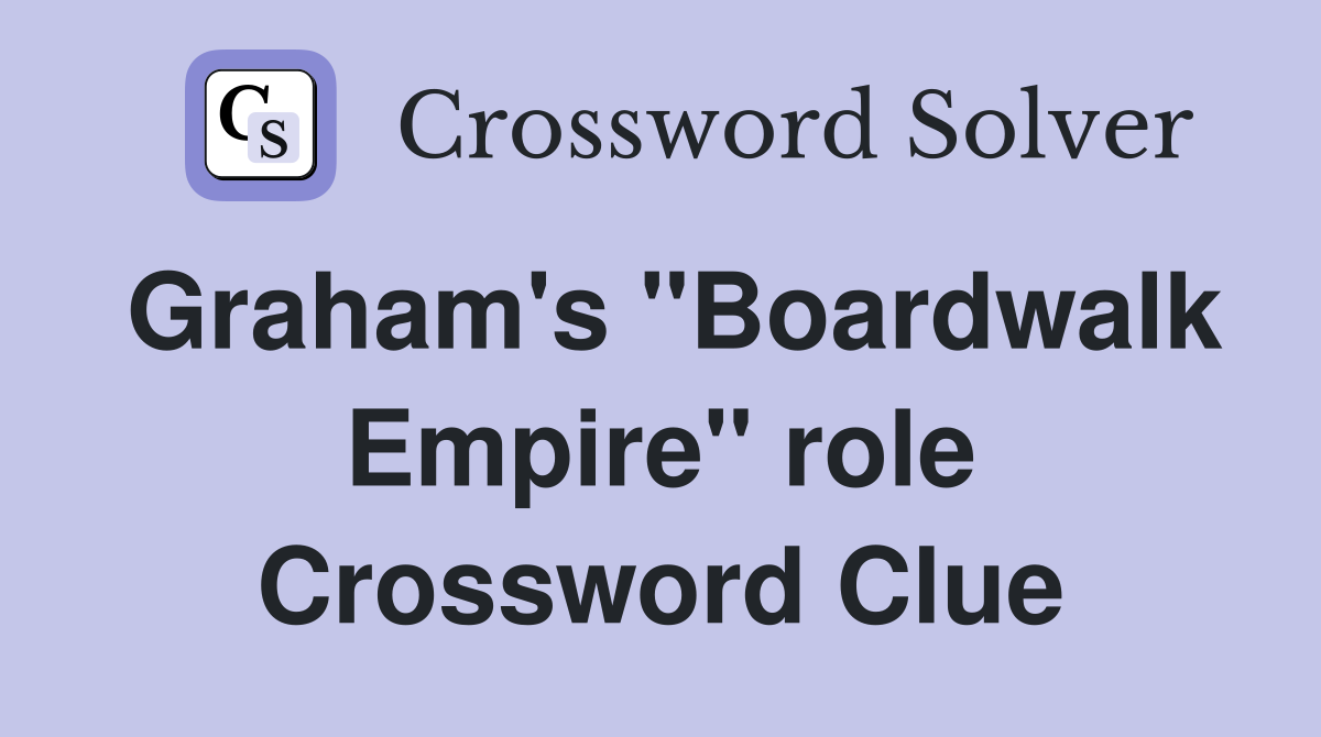 Graham's "Boardwalk Empire" role Crossword Clue