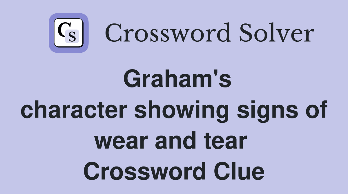 Graham's character showing signs of wear and tear  Crossword Clue