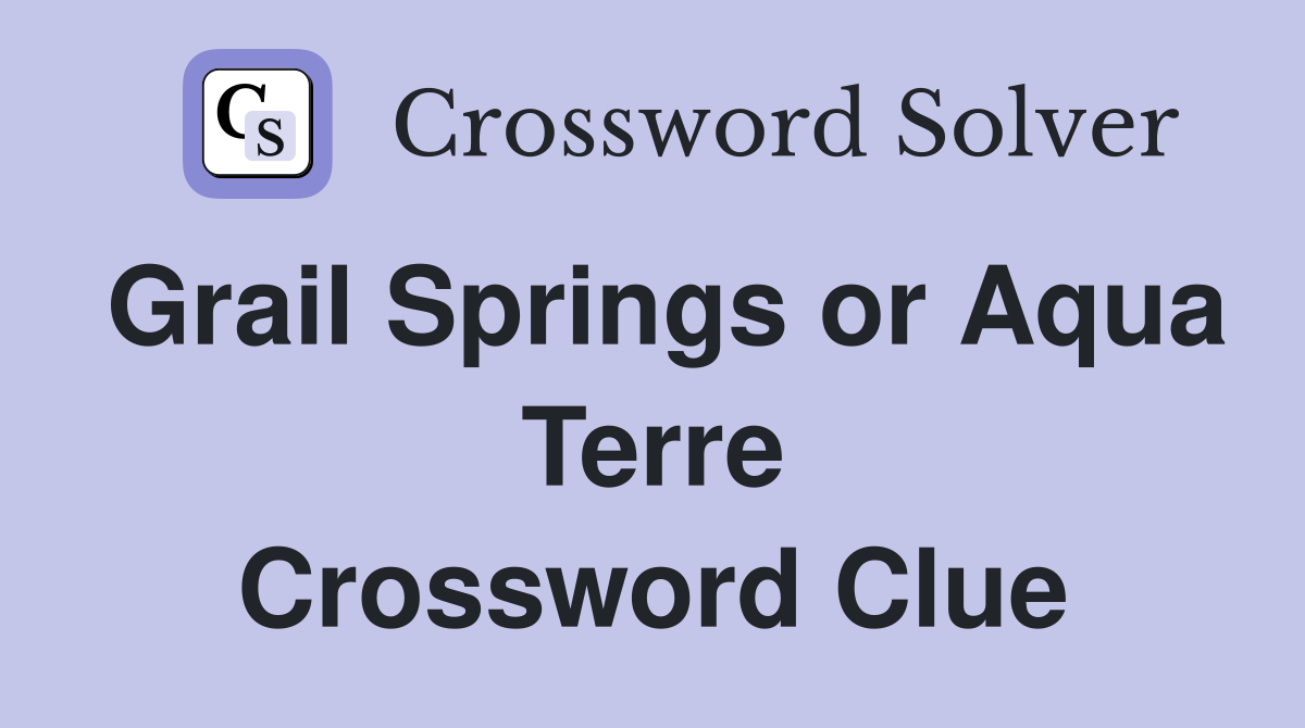Grail Springs or Aqua Terre Crossword Clue