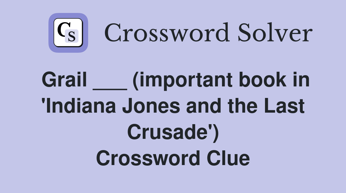 Grail ___ (important book in 'Indiana Jones and the Last Crusade') Crossword Clue