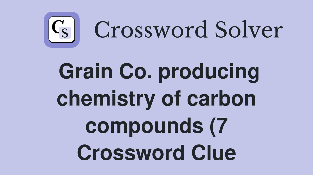 Grain Co producing chemistry of carbon compounds (7) Crossword Clue Grain Co producing chemistry of carbon compounds (7) Crossword Clue