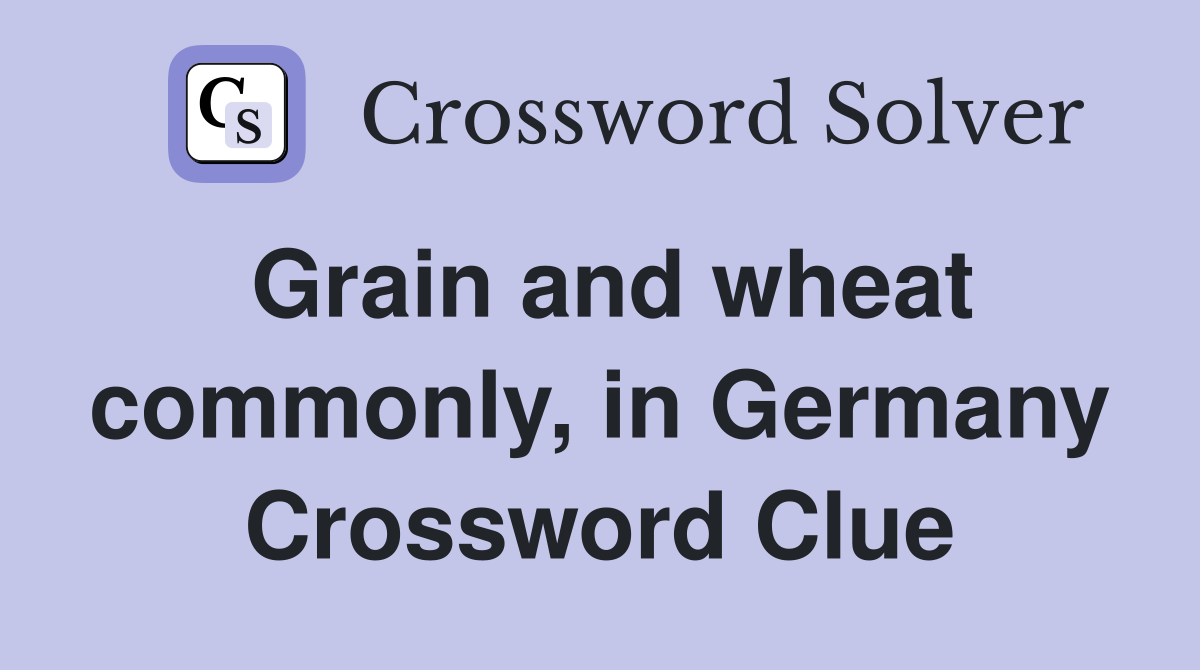 Grain and wheat commonly, in Germany Crossword Clue