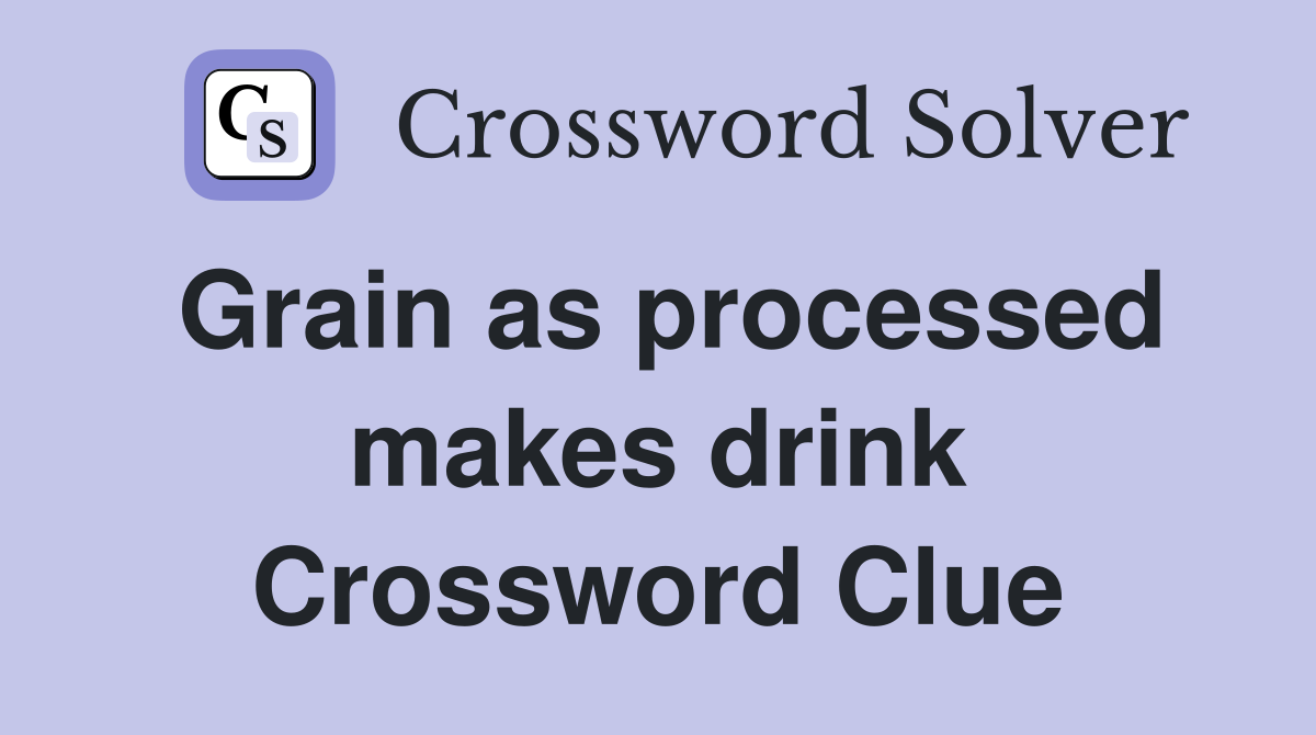 Grain as processed makes drink Crossword Clue