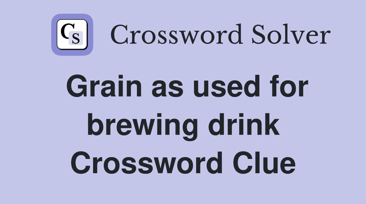 Grain as used for brewing drink Crossword Clue