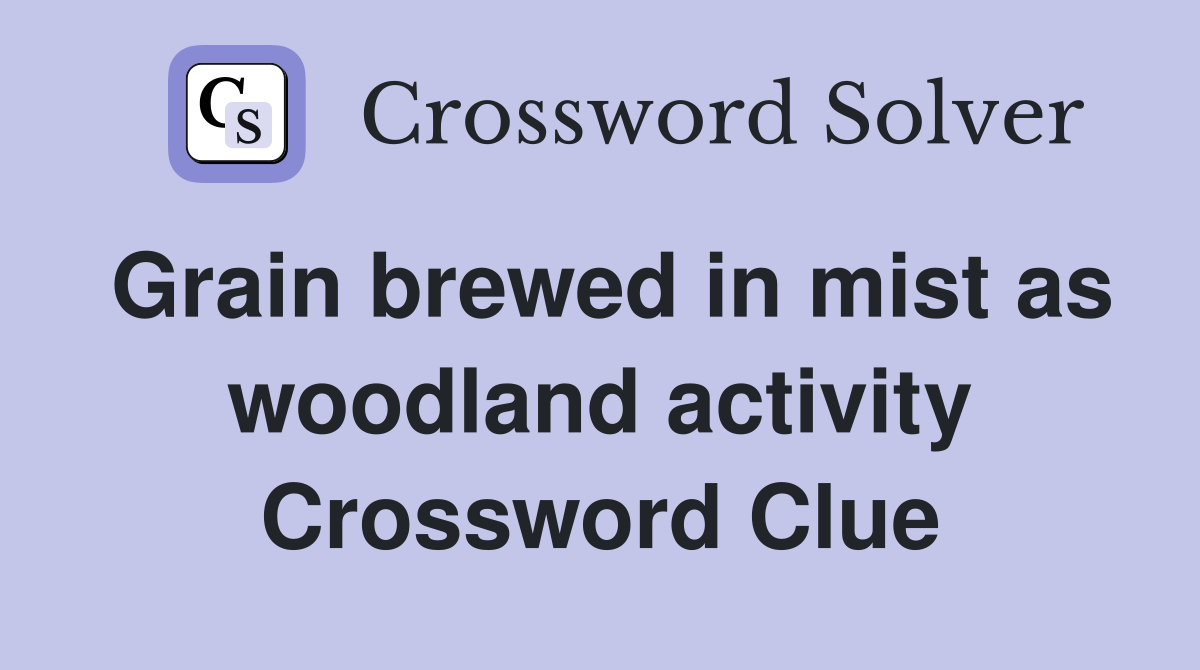 Grain brewed in mist as woodland activity Crossword Clue