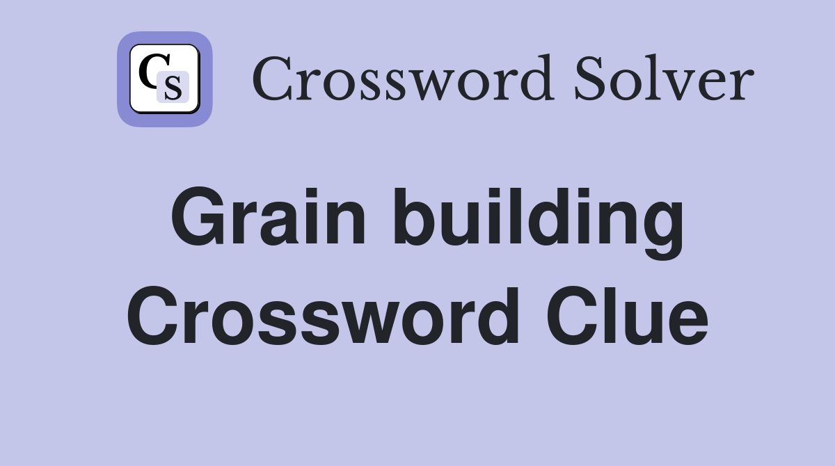 Grain building Crossword Clue