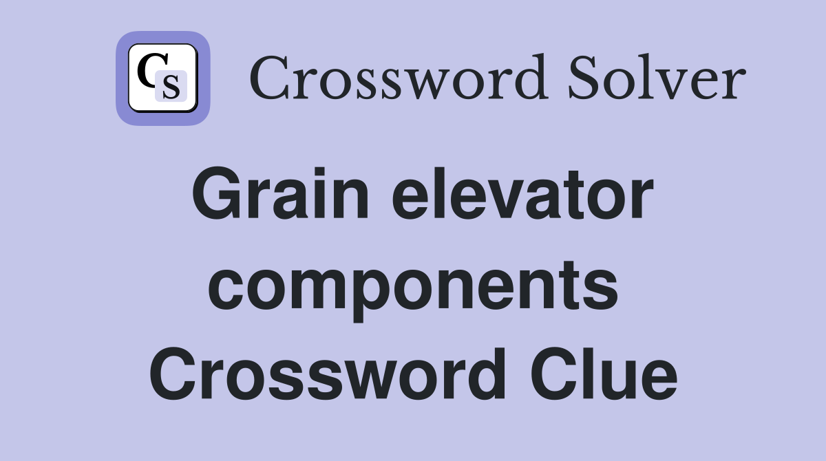 Grain elevator components Crossword Clue