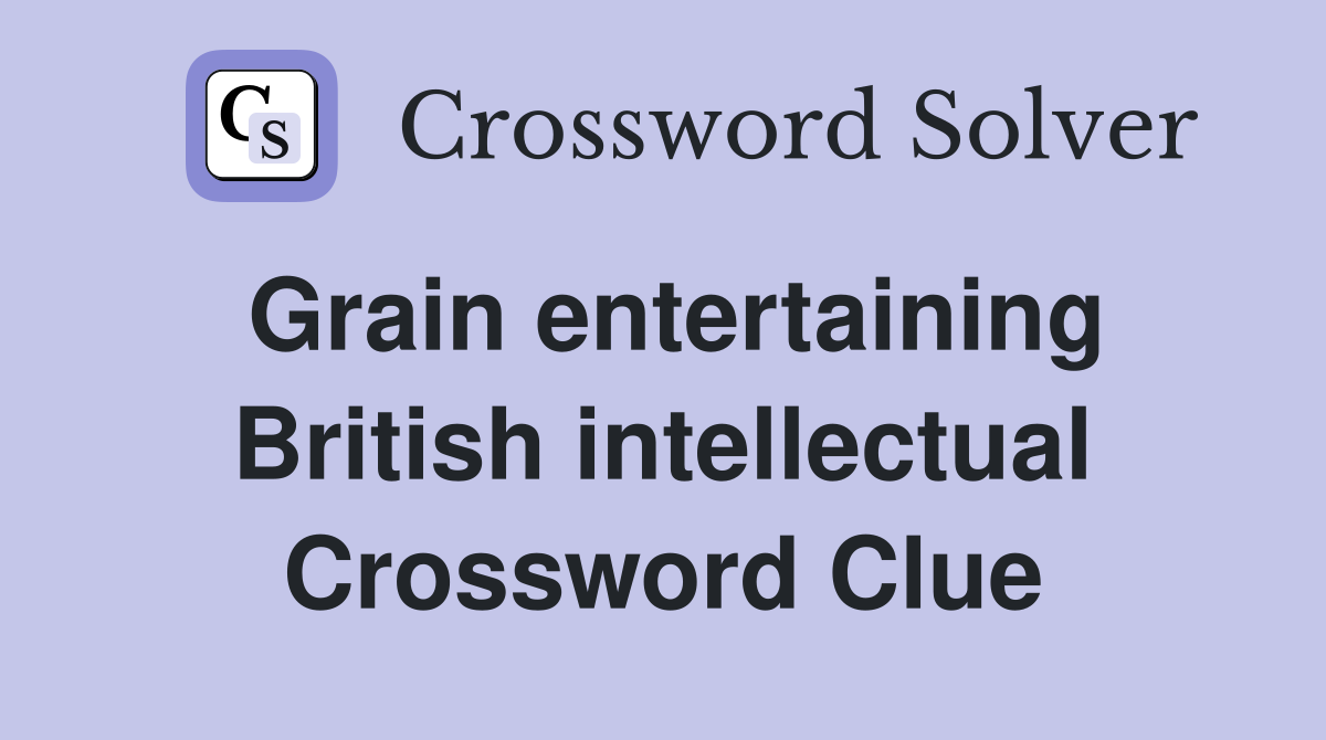 Grain entertaining British intellectual Crossword Clue