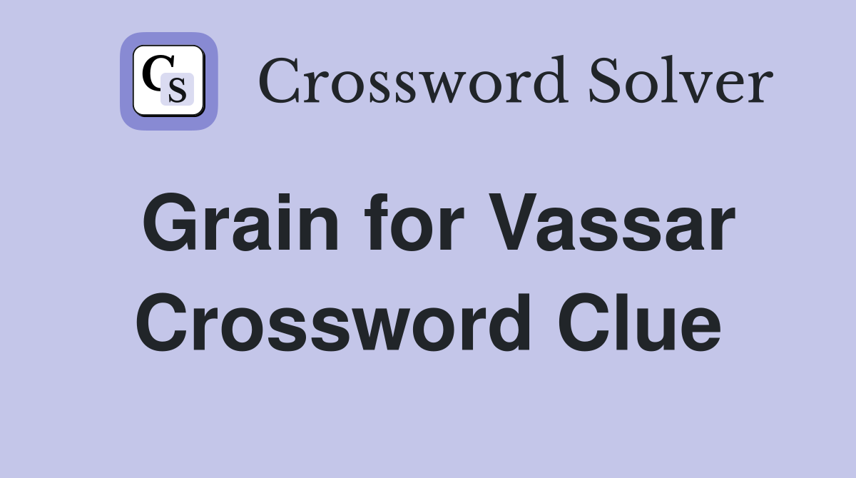 Grain for Vassar Crossword Clue