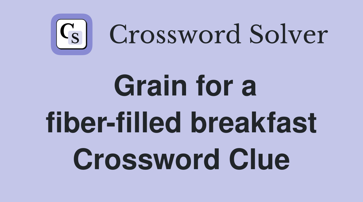 Grain for a fiber-filled breakfast Crossword Clue