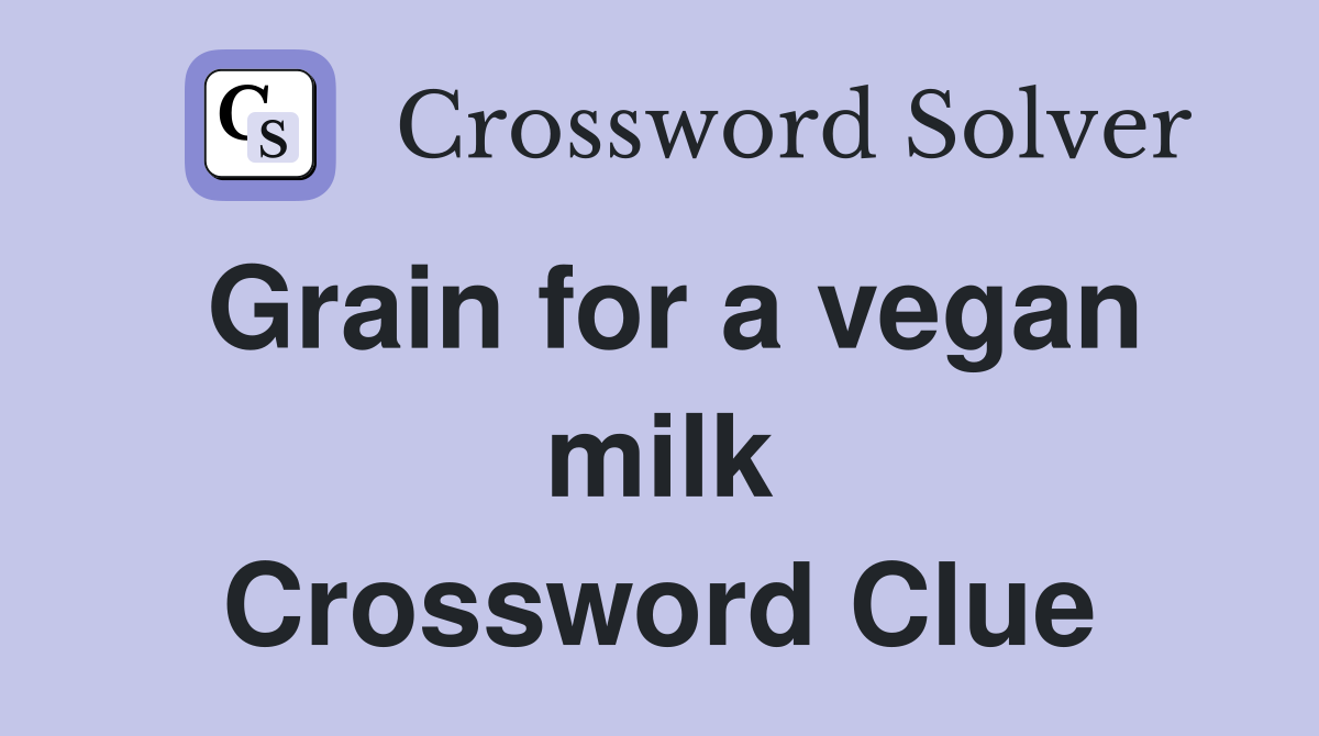 Grain for a vegan milk Crossword Clue