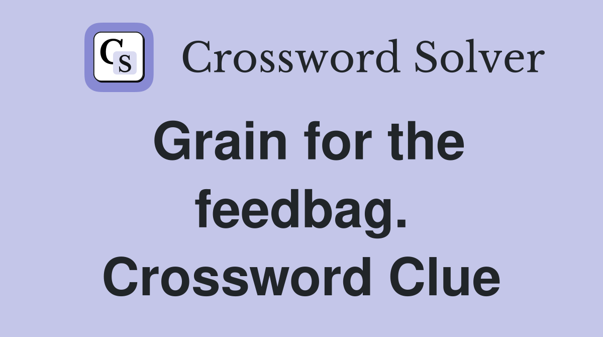 Grain for the feedbag. Crossword Clue