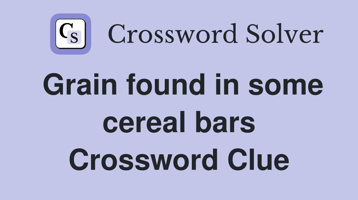 Grain found in some cereal bars Crossword Clue