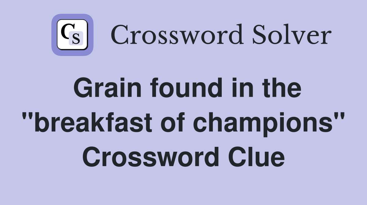Grain found in the "breakfast of champions" Crossword Clue