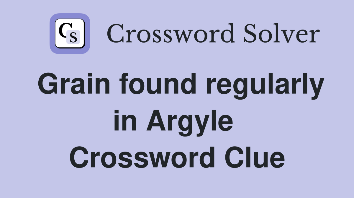 Grain found regularly in Argyle  Crossword Clue