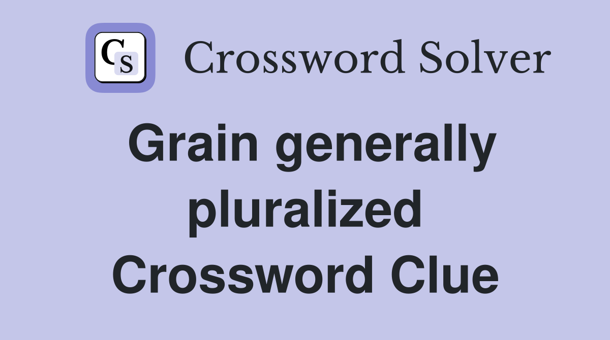 Grain generally pluralized Crossword Clue