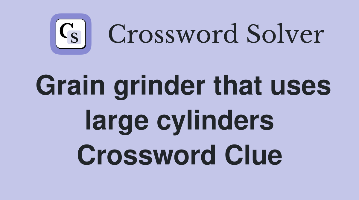 Grain grinder that uses large cylinders Crossword Clue